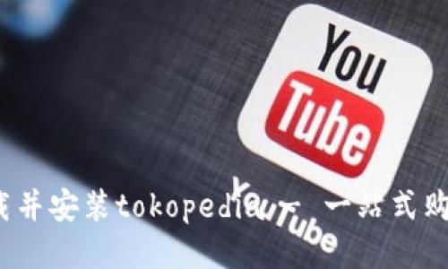 如何下载并安装tokopedia - 一站式购物平台？