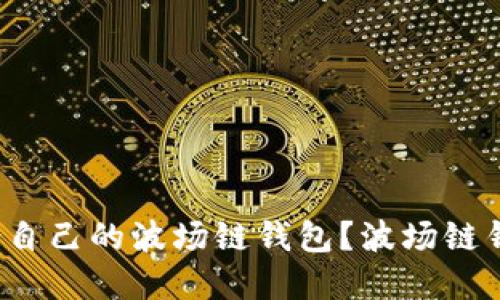 波场链钱包是什么?如何选择适合自己的波场链钱包?波场链钱包安全吗?如何使用波场链钱包?