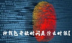 神钱包开放时间是什么时候？