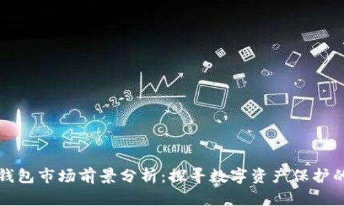 加密钱包市场前景分析:探寻数字资产保护的未来