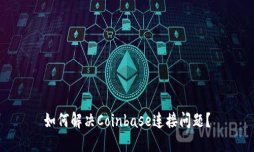 如何解决Coinbase连接问题?