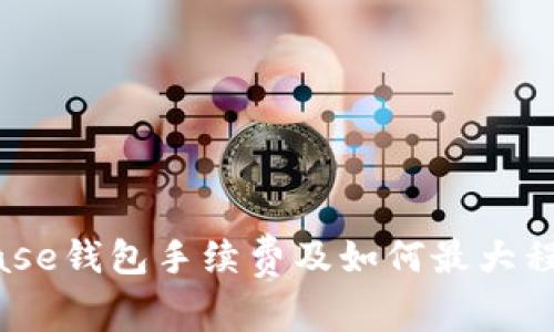 了解Coinbase钱包手续费及如何最大程度节省费用