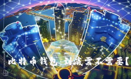 比特币钱包:到底需不需要?