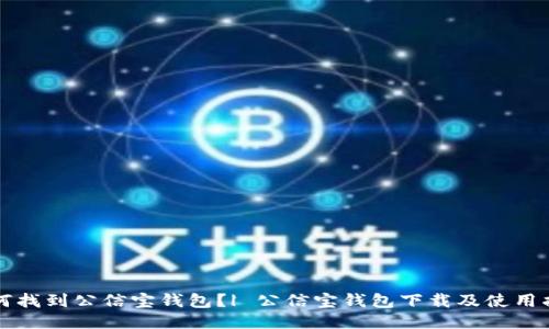如何找到公信宝钱包?| 公信宝钱包下载及使用指南