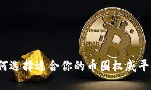 如何选择适合你的币圈权威平台?