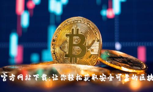 区块链官方网站下载:让你轻松获取安全可靠的区块链软件