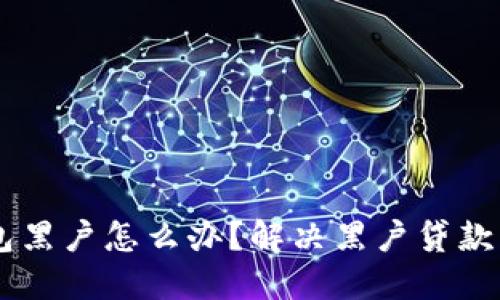 u钱包黑户怎么办?解决黑户贷款问题!