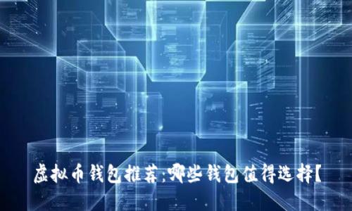 虚拟币钱包推荐:哪些钱包值得选择?