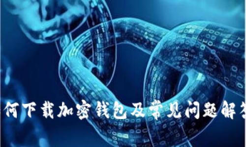 如何下载加密钱包及常见问题解答?