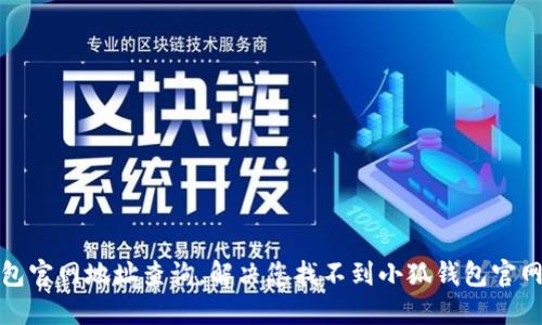 小狐钱包官网地址查询,解决您找不到小狐钱包官网的问题
