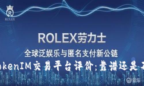 国内TokenIM交易平台评价:靠谱还是不靠谱?