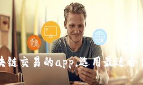 探究区块链交易的app，选用最适合你的应用