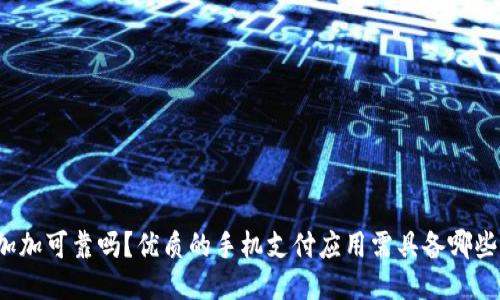 钱包加加可靠吗?优质的手机支付应用需具备哪些特点?