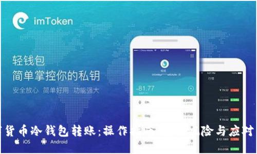 数字货币冷钱包转账:操作指南、安全风险与应对策略