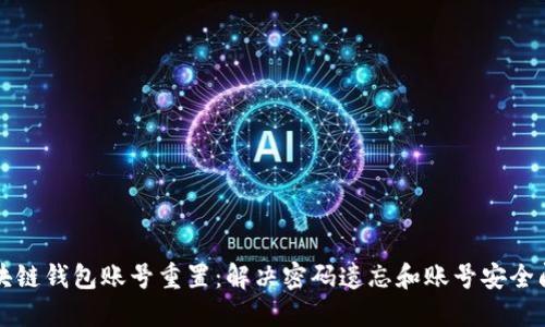 区块链钱包账号重置:解决密码遗忘和账号安全问题