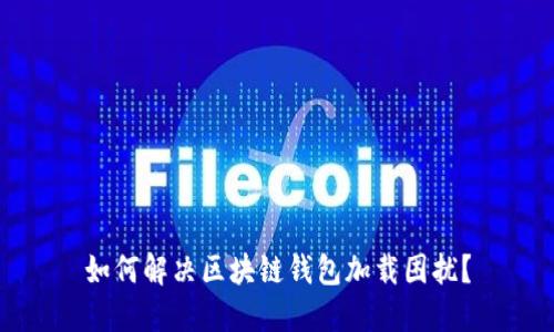 如何解决区块链钱包加载困扰?