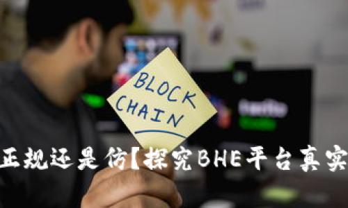 BHE平台是正规还是仿?探究BHE平台真实性和安全性