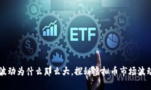 虚拟币波动为什么那么大,探秘虚拟币市场波动的原因