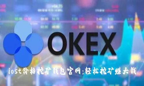 iost价格挖矿钱包官网:轻松挖矿赚大钱