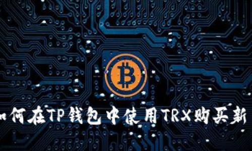 如何在TP钱包中使用TRX购买新币