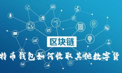 比特币钱包如何收取其他数字货币？