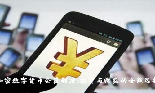 加密数字货币会员制度：投资与收益的全新选择
