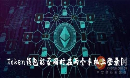 Token钱包能否同时在两个手机上登录？