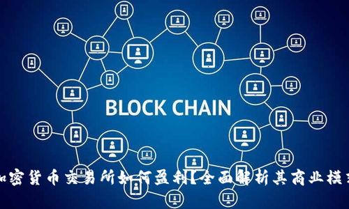 加密货币交易所如何盈利？全面解析其商业模式