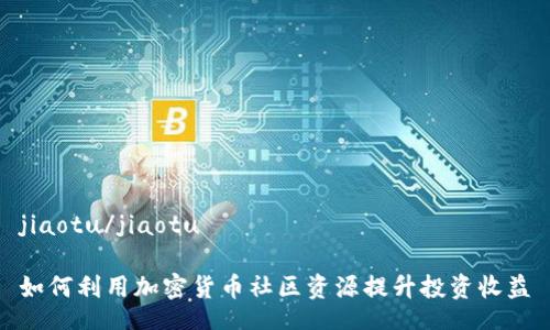 jiaotu/jiaotu

如何利用加密货币社区资源提升投资收益