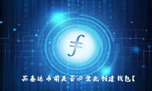  买泰达币前是否必需先创建钱包？