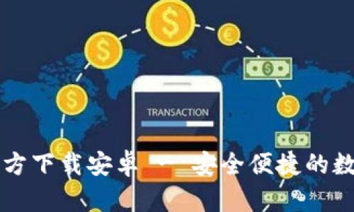 中文版比特币钱包官方下载安卓 - 安全便捷的数字货币存储解决方案