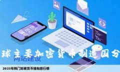全球主要加密货币制造国分析