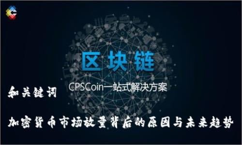 和关键词

加密货币市场放量背后的原因与未来趋势