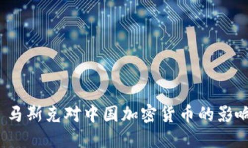 :埃隆·马斯克对中国加密货币的影响与展望