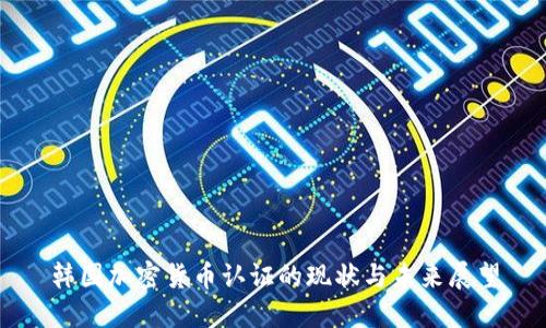 韩国加密货币认证的现状与未来展望