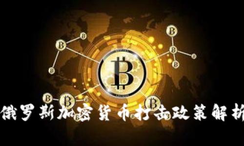 俄罗斯加密货币打击政策解析