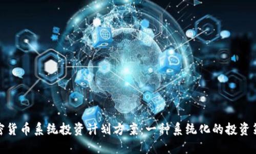 加密货币系统投资计划方案：一种系统化的投资策略