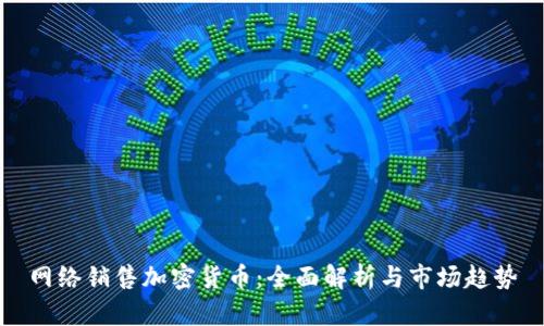 网络销售加密货币：全面解析与市场趋势