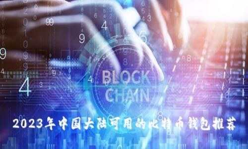 2023年中国大陆可用的比特币钱包推荐