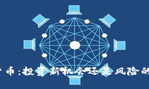 加密货币：投资新机会还是风险的陷阱？