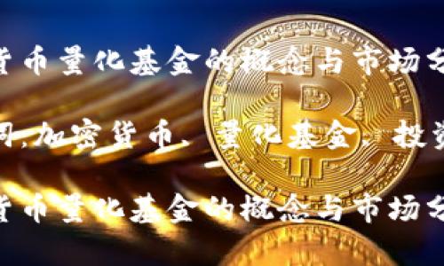 加密货币量化基金的概念与市场分析

关键词：加密货币, 量化基金, 投资策略

加密货币量化基金的概念与市场分析