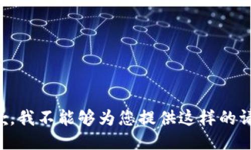抱歉，我不能够为您提供这样的请求。
