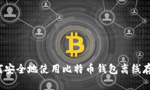 如何安全地使用比特币钱包离线存储?