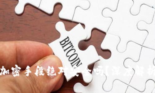 加密货币的加密手段绝对安全吗？深度解析加密安全性