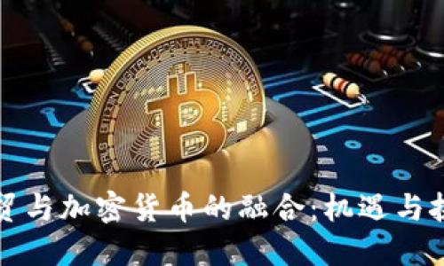 外贸与加密货币的融合：机遇与挑战
