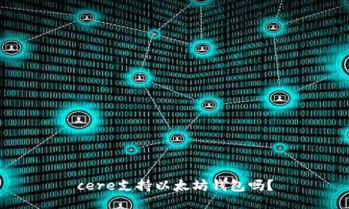 cere支持以太坊钱包吗？