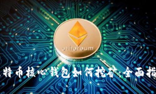 比特币核心钱包如何挖矿：全面指南