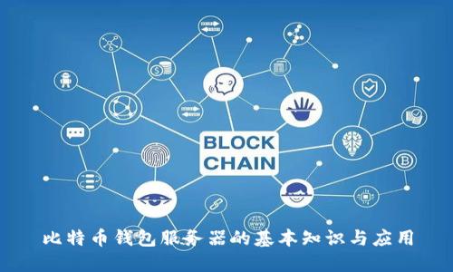 比特币钱包服务器的基本知识与应用