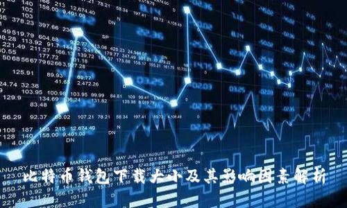 比特币钱包下载大小及其影响因素解析
