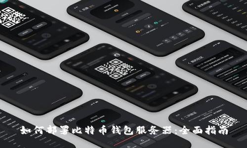 如何部署比特币钱包服务器：全面指南